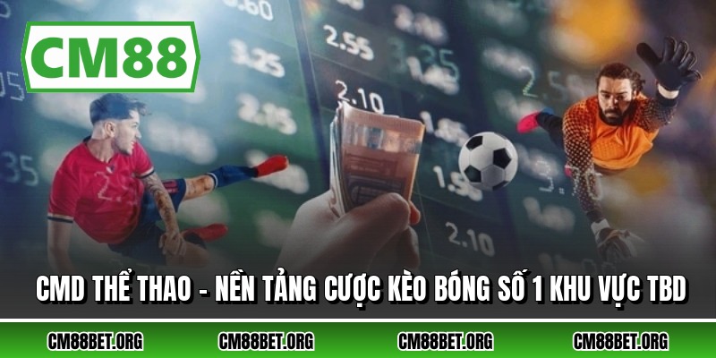 CMD Thể Thao – Nền Tảng Cược Kèo Bóng Số 1 Khu Vực TBD