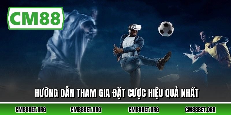 Hướng dẫn tham gia đặt cược hiệu quả nhất