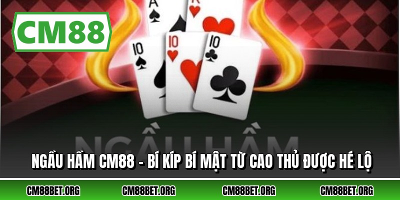 Ngầu Hầm CM88 - Bí Kíp Bí Mật Từ Cao Thủ Được Hé Lộ