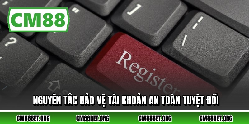 Nguyên tắc bảo vệ tài khoản an toàn tuyệt đối