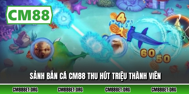 Sảnh bắn cá CM88 thu hút triệu thành viên