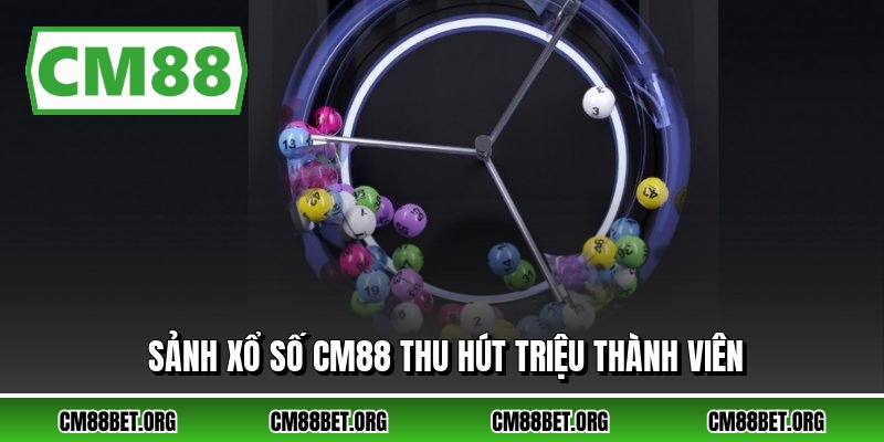 Sảnh xổ số CM88 thu hút triệu thành viên