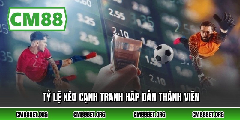 Tỷ lệ kèo cạnh tranh hấp dẫn thành viên