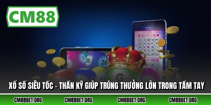 Xổ Số Siêu Tốc - Thần Kỹ Giúp Trúng Thưởng Lớn Trong Tầm Tay